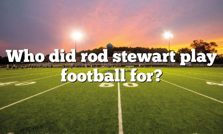 Who did rod stewart play football for?