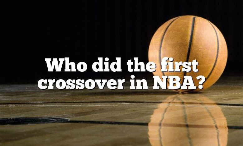 Who did the first crossover in NBA?