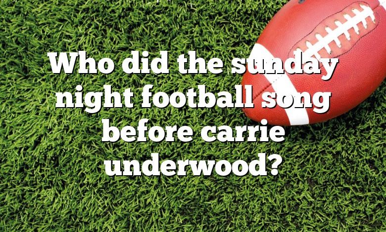 Who did the sunday night football song before carrie underwood?