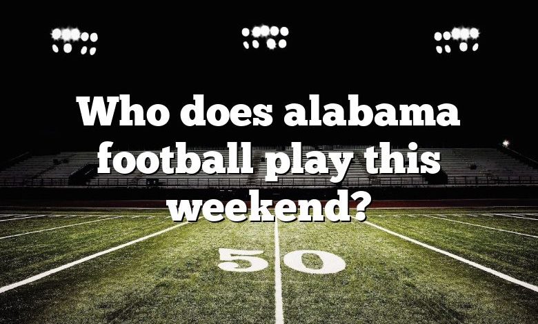 Who does alabama football play this weekend?