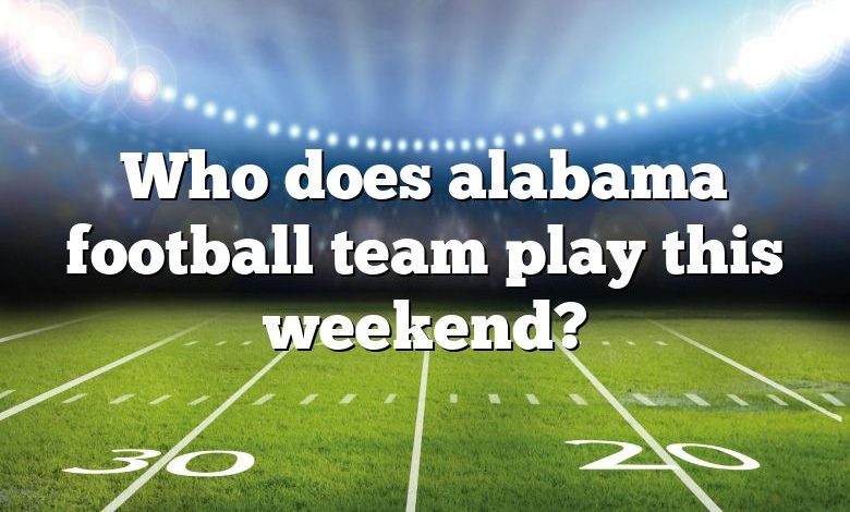 Who does alabama football team play this weekend?