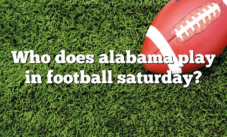 Who does alabama play in football saturday?