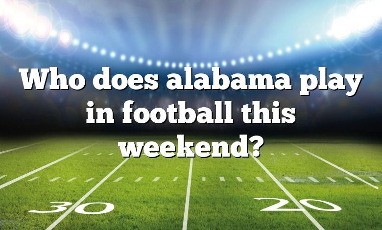 Who does alabama play in football this weekend?