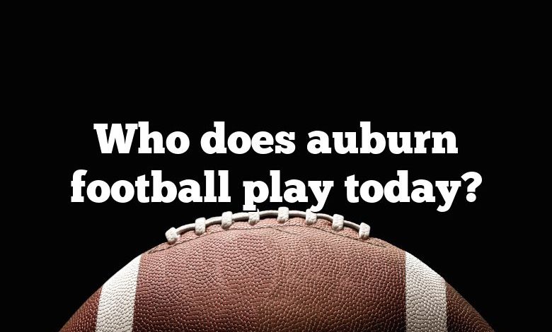 Who does auburn football play today?