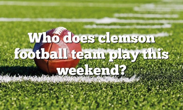 Who does clemson football team play this weekend?