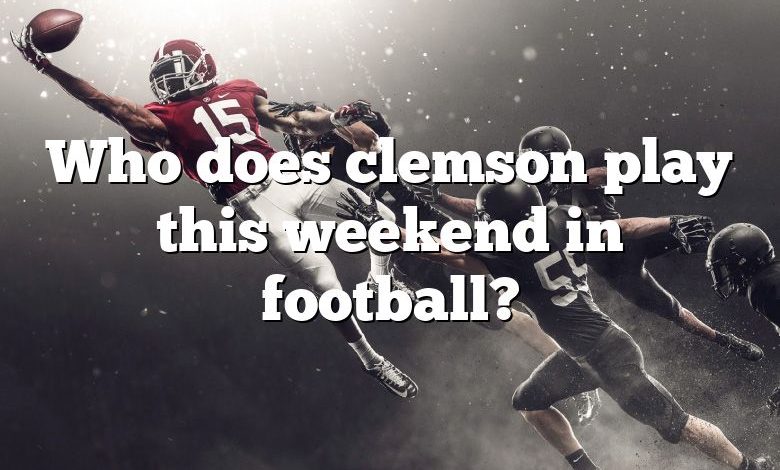 Who does clemson play this weekend in football?