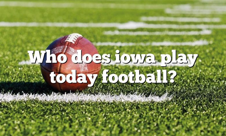 Who does iowa play today football?