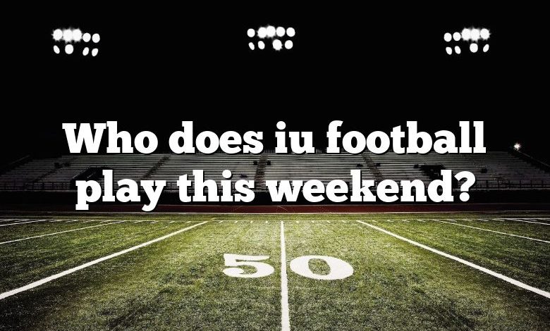 Who does iu football play this weekend?