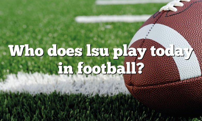 Who does lsu play today in football?