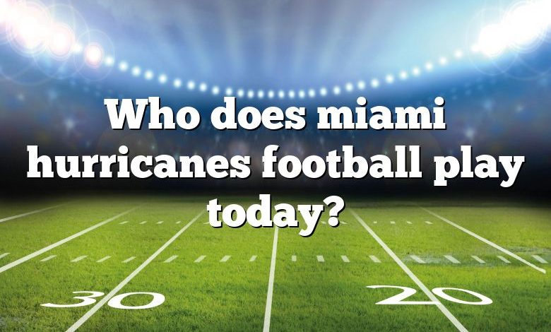 Who does miami hurricanes football play today?