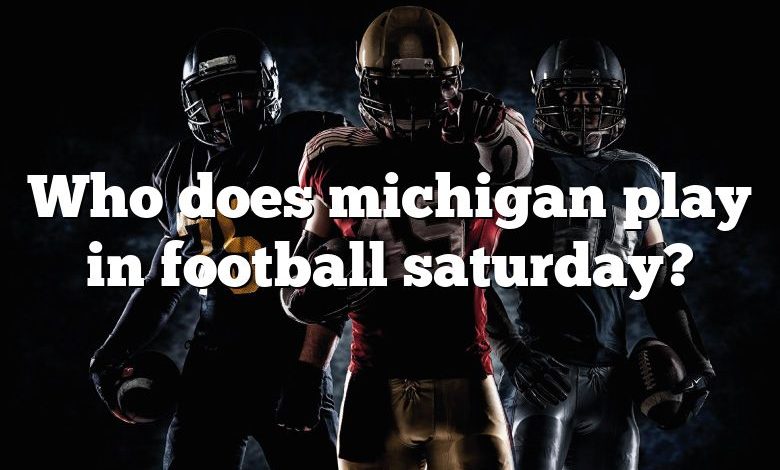 Who does michigan play in football saturday?