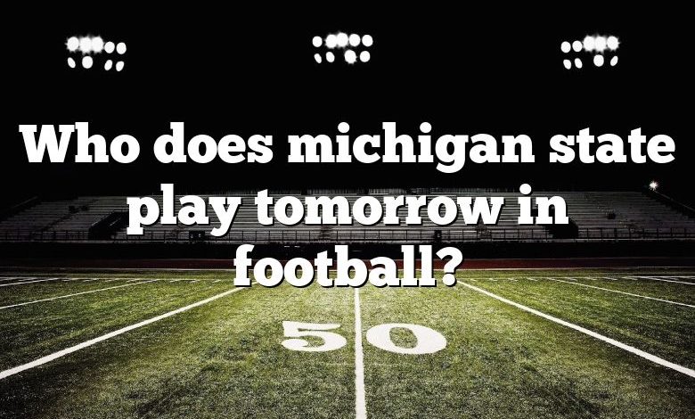 Who does michigan state play tomorrow in football?