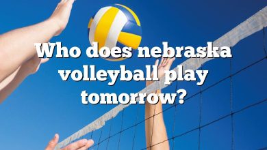 Who does nebraska volleyball play tomorrow?