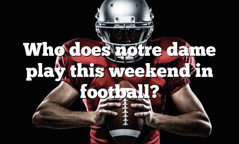 Who does notre dame play this weekend in football?