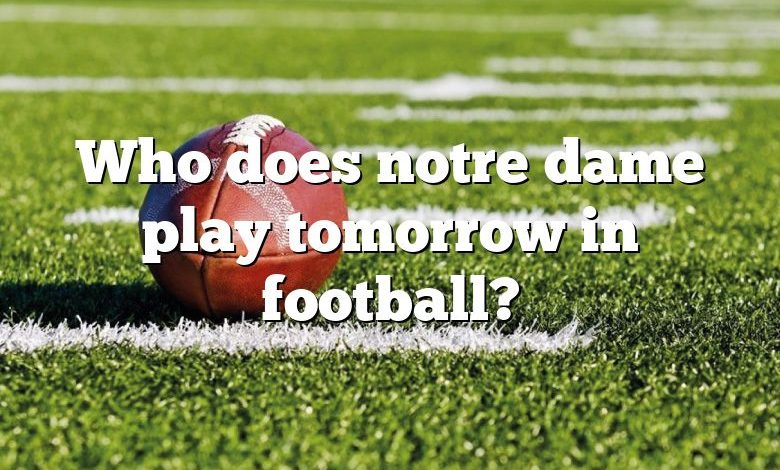 Who does notre dame play tomorrow in football?