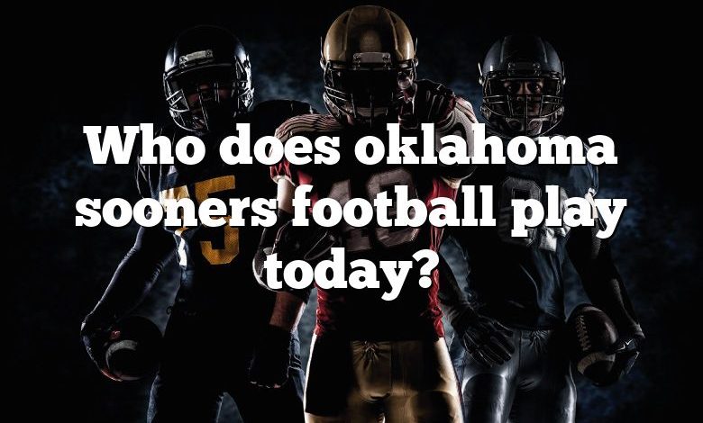 Who does oklahoma sooners football play today?