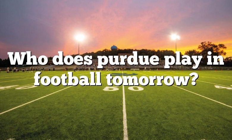 Who does purdue play in football tomorrow?