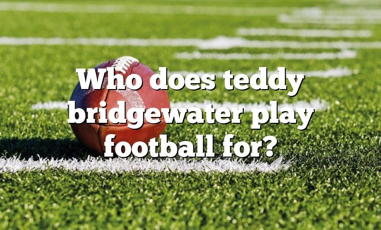 Who does teddy bridgewater play football for?