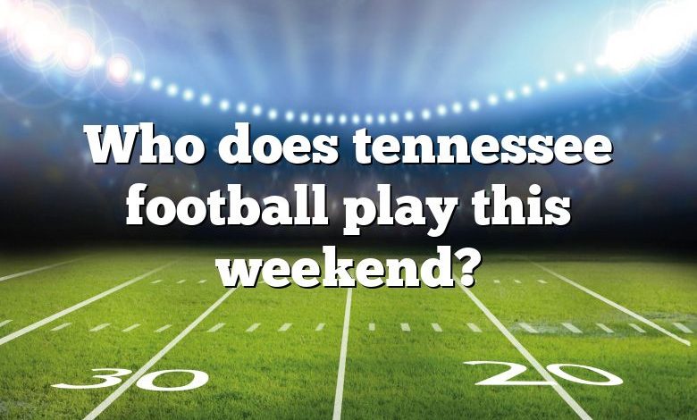 Who does tennessee football play this weekend?