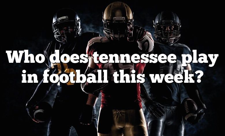 Who does tennessee play in football this week?