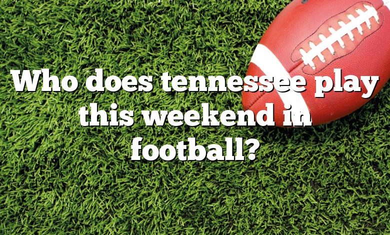 Who does tennessee play this weekend in football?