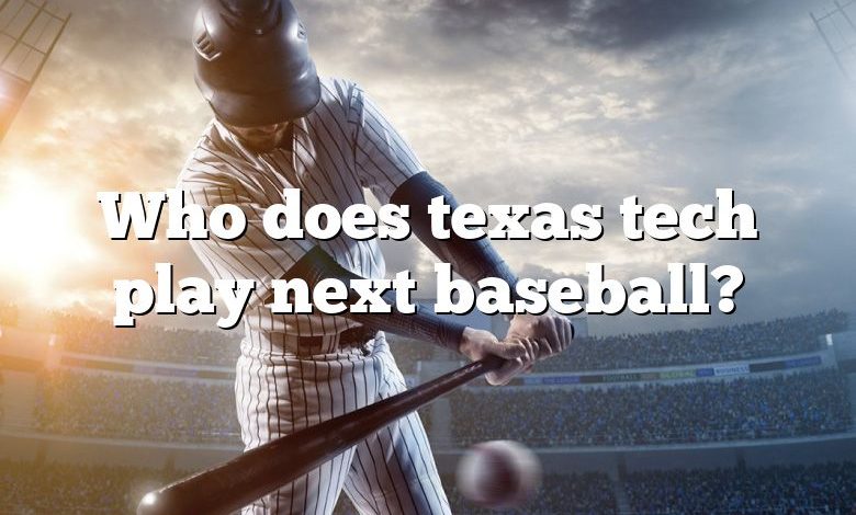 Who does texas tech play next baseball?