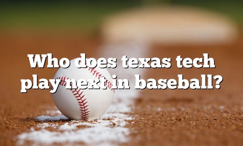 Who does texas tech play next in baseball?