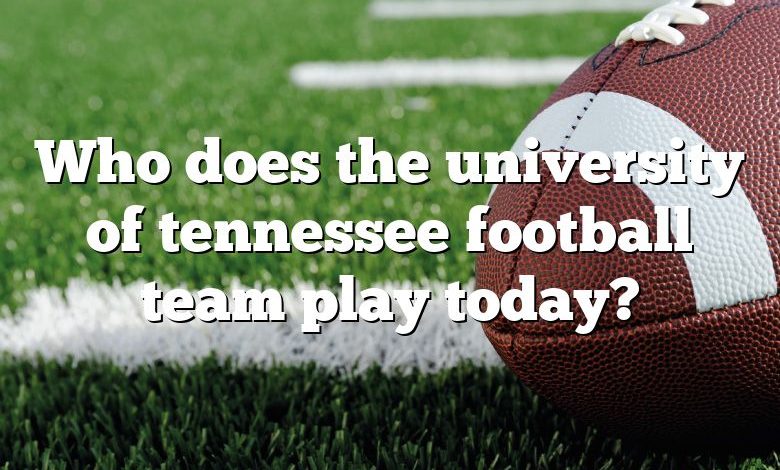 Who does the university of tennessee football team play today?