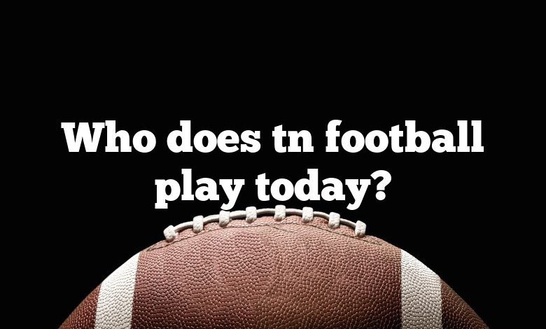 Who does tn football play today?