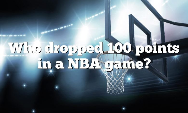 Who dropped 100 points in a NBA game?