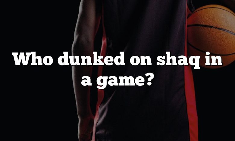 Who dunked on shaq in a game?