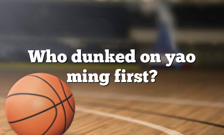 Who dunked on yao ming first?