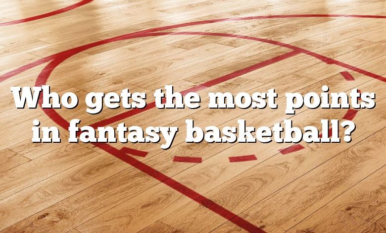 Who gets the most points in fantasy basketball?