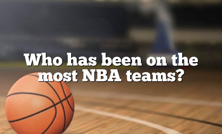 Who has been on the most NBA teams?