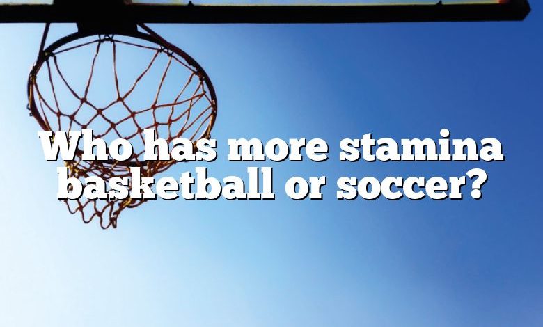 Who has more stamina basketball or soccer?