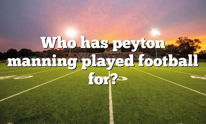 Who has peyton manning played football for?