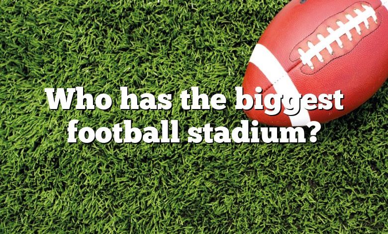 Who has the biggest football stadium?