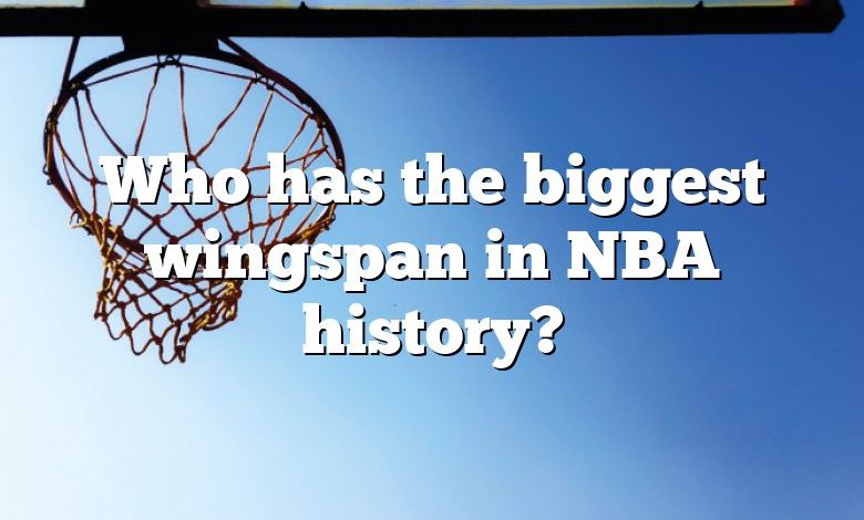 Who has the biggest wingspan in NBA history?