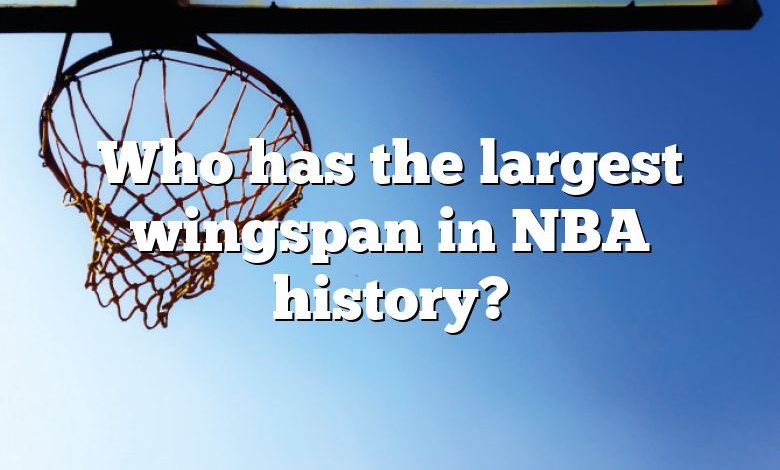 Who has the largest wingspan in NBA history?