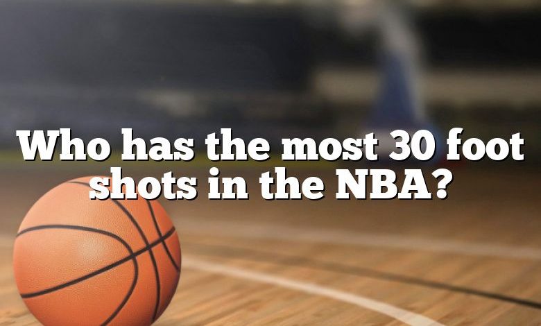 Who has the most 30 foot shots in the NBA?