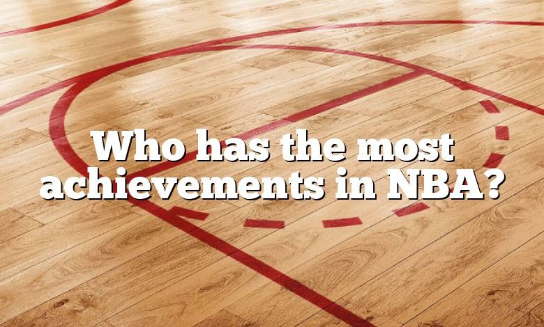 Who has the most achievements in NBA?