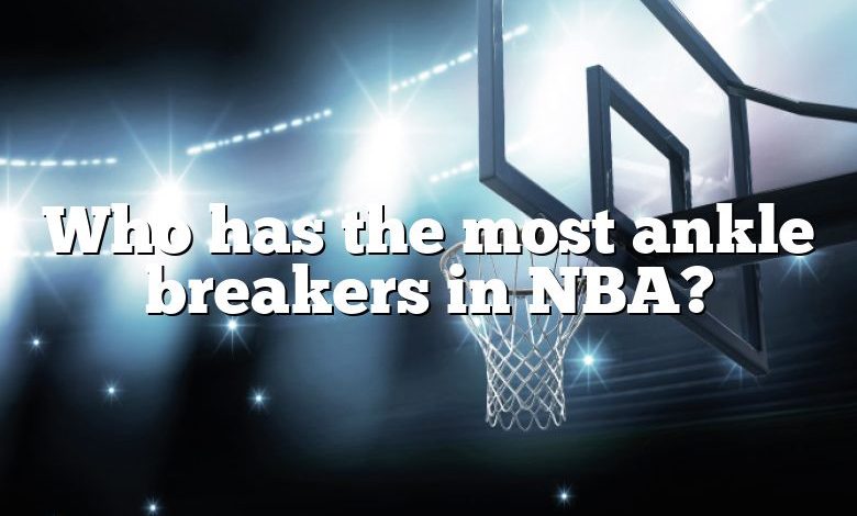 Who has the most ankle breakers in NBA?