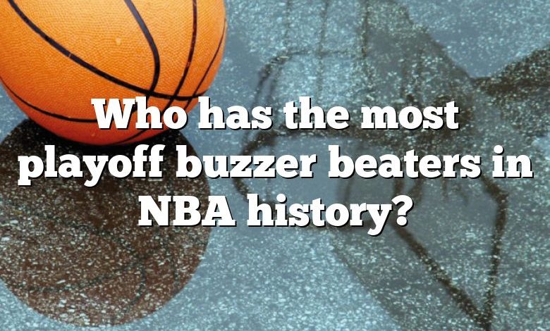 Who has the most playoff buzzer beaters in NBA history?