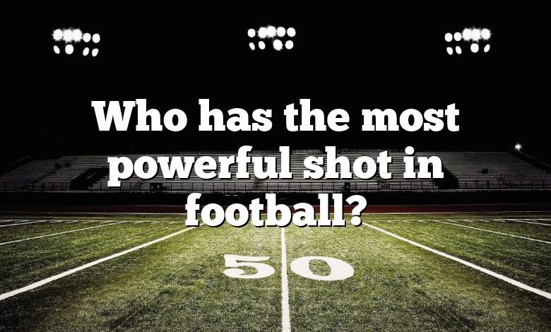 Who has the most powerful shot in football?