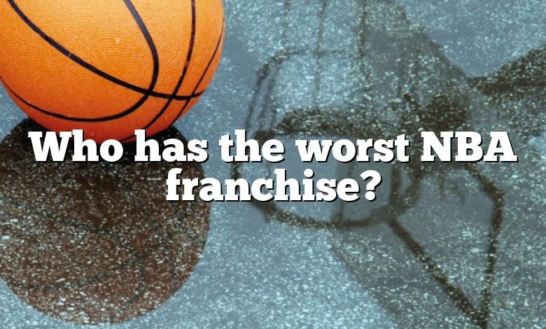 Who has the worst NBA franchise?