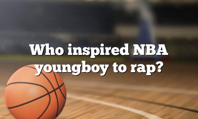 Who inspired NBA youngboy to rap?