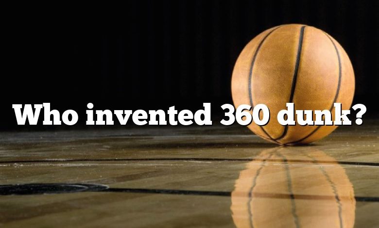 Who invented 360 dunk?