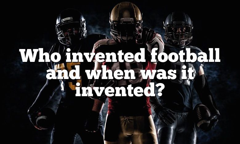 Who invented football and when was it invented?