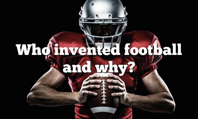 Who invented football and why?