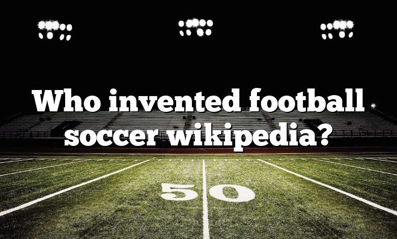 Who invented football soccer wikipedia?